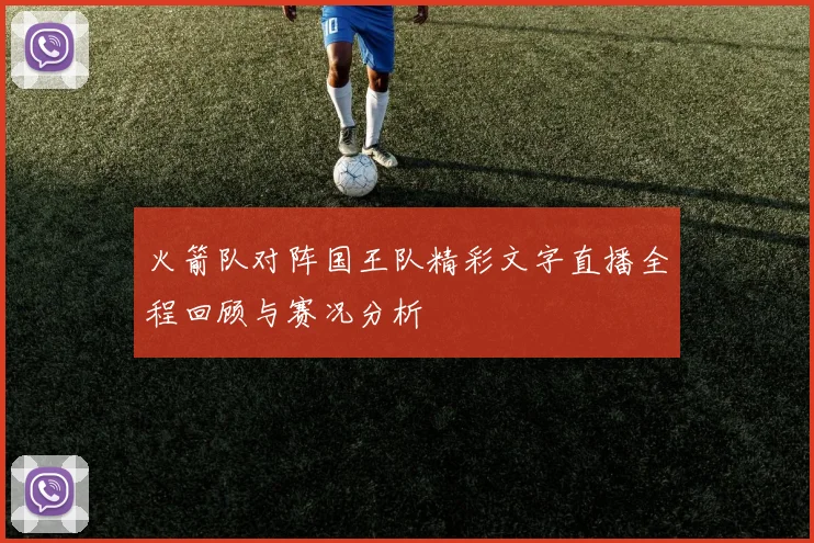 火箭队对阵国王队精彩文字直播全程回顾与赛况分析