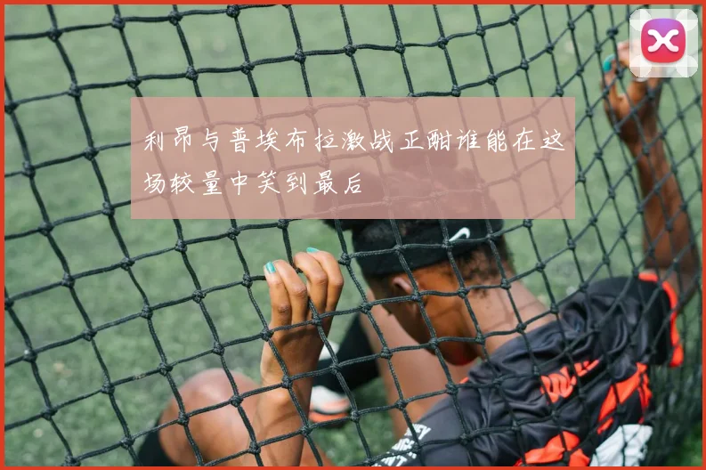 利昂与普埃布拉激战正酣谁能在这场较量中笑到最后