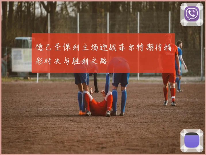 德乙圣保利主场迎战菲尔特期待精彩对决与胜利之路